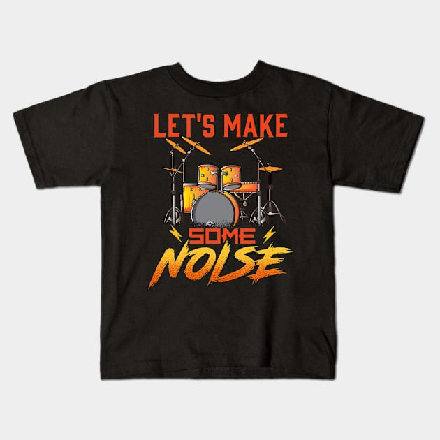 Drummer Let's Make Some Noise Drums Drumming Kids T-Shirt by E